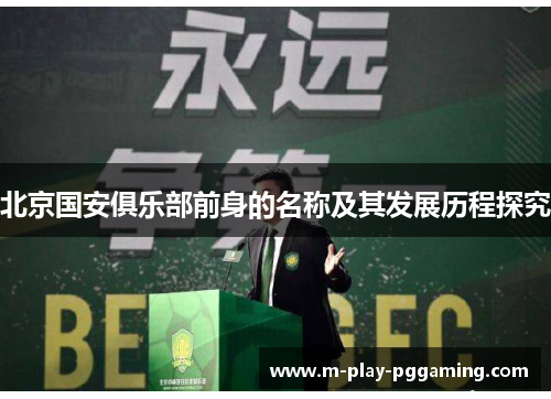 北京国安俱乐部前身的名称及其发展历程探究 北京国安俱乐部前身的名称及其发展历程探究