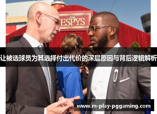 让被选球员为其选择付出代价的深层原因与背后逻辑解析 让被选球员为其选择付出代价的深层原因与背后逻辑解析