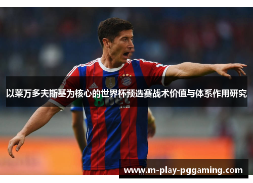 以莱万多夫斯基为核心的世界杯预选赛战术价值与体系作用研究