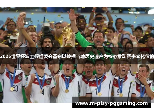 2026世界杯波士顿组委会宣布以传播当地历史遗产为核心推动赛事文化价值 2026世界杯波士顿组委会宣布以传播当地历史遗产为核心推动赛事文化价值