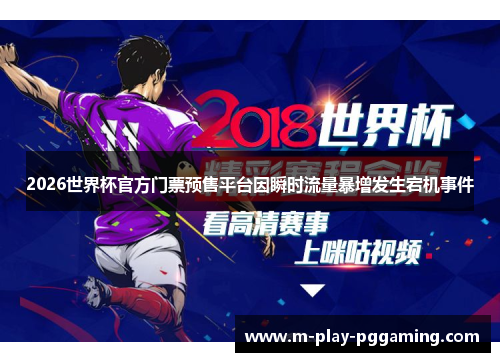2026世界杯官方门票预售平台因瞬时流量暴增发生宕机事件