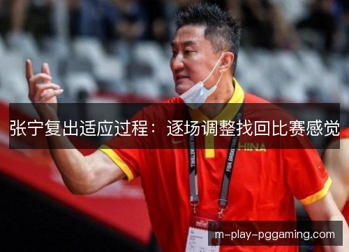 张宁复出适应过程：逐场调整找回比赛感觉